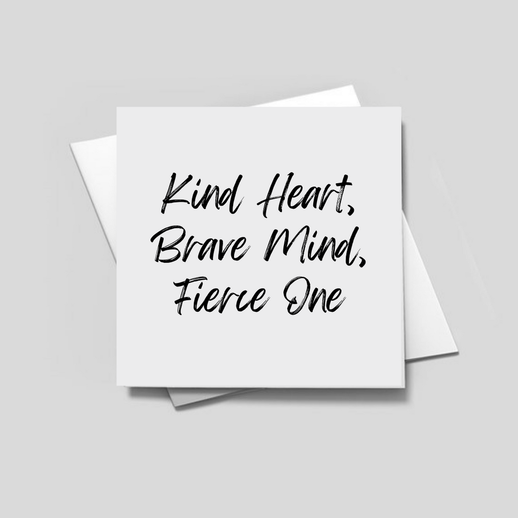 KIND HEART, BRAVE MIND, FIERCE ONE- Greeting Card