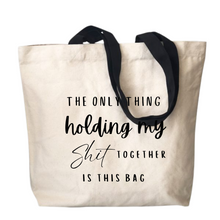 Load image into Gallery viewer, Life&#39;s Chaos, Meet &#39;The only thing holding my shit together is this bag&#39; Tote!
