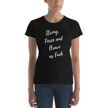 Load image into Gallery viewer, Strong, Fierce and Brave as fuck T-shirt - Fierce One 
