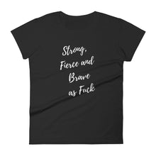 Load image into Gallery viewer, Strong, Fierce and Brave as fuck T-shirt - Fierce One 
