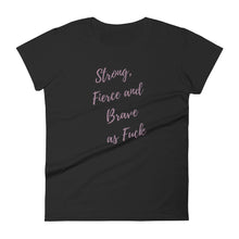 Load image into Gallery viewer, Strong, Fierce and Brave as fuck T-shirt - Fierce One 
